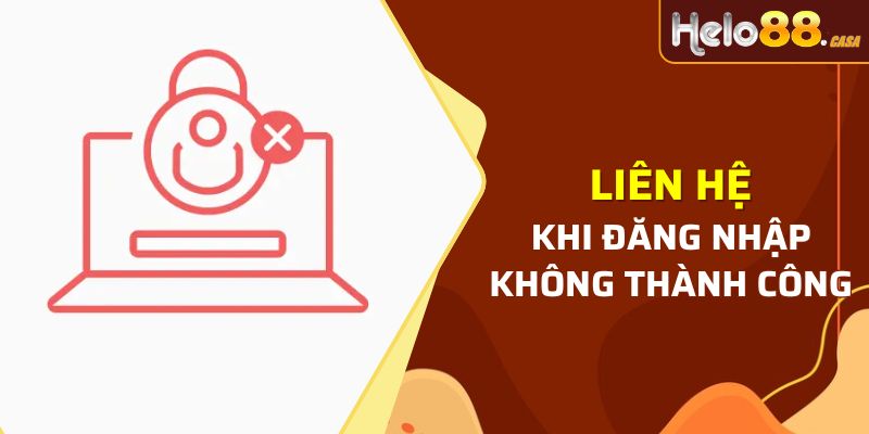 Đăng nhập tài khoản không thành công cần liên hệ để được hỗ trợ ngay